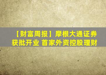 【财富周报】摩根大通证券获批开业 首家外资控股理财